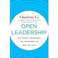 Open Leadership : How Social Technology Can Transform the Way You Lead by Li, Charlene, 9780470597262