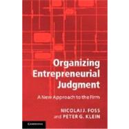 Organizing Entrepreneurial Judgment: A New Approach to the Firm by Nicolai J. Foss , Peter G. Klein, 9780521697262