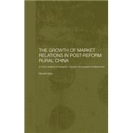 The Growth of Market Relations in Post-Reform Rural China: A Micro-Analysis of Peasants, Migrants and Peasant Entrepeneurs by Sato,Hiroshi, 9780700717262