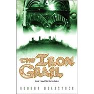 The Iron Grail by Holdstock, Robert, 9780765307262