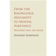 From the Knowledge Argument to Mental Substance by Robinson, Howard, 9781107087262