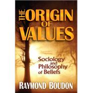 The Origin of Values: Reprint Edition: Sociology and Philosophy of Beliefs by Boudon,Raymond, 9781138537262