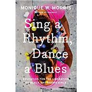 Sing a Rhythm, Dance a Blues: Education for the Liberation of Black and Brown Girls by Morris, Monique W, 9781620977262