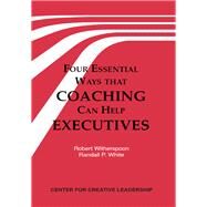 Four Essential Ways That Coaching Can Help Executives : A Practical Guide to the Ways That Outside Consultants Can Help Managers by Witherspoon, Robert; White, Randall P., 9781882197262