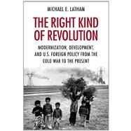 The Right Kind of Revolution by Latham, Michael E., 9780801477263