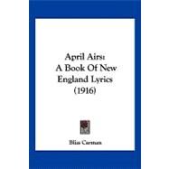 April Airs : A Book of New England Lyrics (1916) by Carman, Bliss, 9781120157263