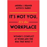 It's Not You It's the Workplace Women's Conflict at Work and the Bias that Built It by Kramer, Andrea S.; Harris, Alton B., 9781473697263