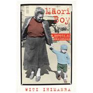 Maori Boy A Memoir of Childhood by Ihimaera, Witi, 9781869797263