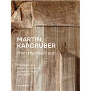 Martin Kargruber: from the inside out � Holzskulpturen / Sculptures in Wood / Sculture in legno 2014�2024 by Elsen, Thomas, 9783897907263