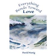Everything Bends Toward Love by Hanig, David, 9798350987263