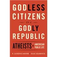 Godless Citizens in a Godly Republic Atheists in American Public Life by Kramnick, Isaac; Moore, R. Laurence, 9780393357264