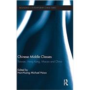 Chinese Middle Classes: Taiwan, Hong Kong, Macao, and China by Michael Hsiao; Hsin-Huang, 9780415677264