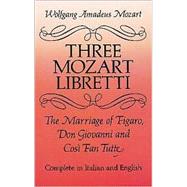 Three Mozart Libretti The Marriage of Figaro, Don Giovanni and Cos Fan Tutte, Complete in Italian and English by Mozart, Wolfgang Amadeus, 9780486277264