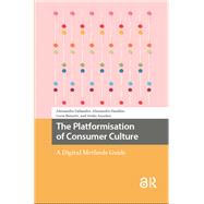 The Platformisation of Consumer Culture by Alessandro Caliandro; Alessandro Gandini; Lucia Bainotti; Guido Anselmi, 9781003707264