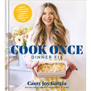 Cook Once Dinner Fix Quick and Exciting Ways to Transform Tonight's Dinner into Tomorrow's Feast by Garcia, Cassy Joy, 9781982167264