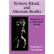 Ecstasy, Ritual, and Alternate Reality by Goodman, Felicitas D., 9780253207265