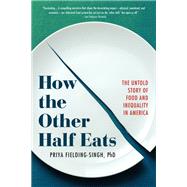 How the Other Half Eats The Untold Story of Food and Inequality in America by Fielding-Singh, Priya, 9780316427265