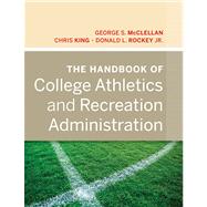 The Handbook of College Athletics and Recreation Administration by McClellan, George S.; King, Chris; Rockey, Donald L., 9780470877265