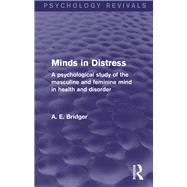 Minds in Distress (Psychology Revivals): A Psychological Study of the Masculine and Feminine Mind in Health and in Disorder by Bridger; A. E., 9781138817265