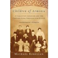 Children of Armenia A Forgotten Genocide and the Century-long Struggle for Justice by Bobelian, Michael, 9781416557265
