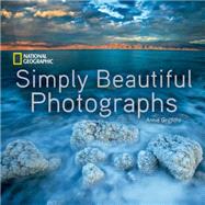 National Geographic Simply Beautiful Photographs by Griffiths, Annie, 9781426217265