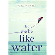 Let Me Be Like Water by PERRY, S.K., 9781612197265