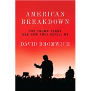 American Breakdown The Trump Years and How They Befell Us by Bromwich, David, 9781788737265