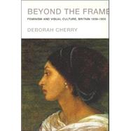 Beyond the Frame: Feminism and Visual Culture, Britain 1850 -1900 by Cherry,Deborah, 9780415107266