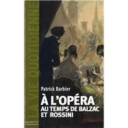 La Vie quotidienne  l'Opra au temps de Balzac et Rossini by Patrick Barbier, 9782012357266