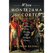 When Montezuma Met Cortés by Restall, Matthew, 9780062427267