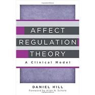 Affect Regulation Theory A Clinical Model by Hill, Daniel; Schore, Allan N., 9780393707267