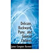 Delicate, Backward, Puny, and Stunted Children by Burnett, James Compton, 9780554627267