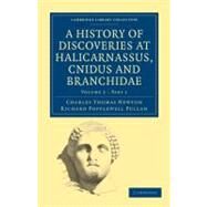 A History of Discoveries at Halicarnassus, Cnidus and Branchidae by Newton, Charles Thomas; Pullan, Richard Popplewell, 9781108027267