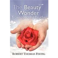 The Beauty and Wonder of Transcendent Truths by Fertig, Robert Thomas, 9781451567267