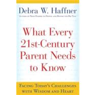 What Every 21st-Century Parent Needs to Know : Facing Today's Challenges with Wisdom and Heart by Haffner, Debra W., 9781557047267