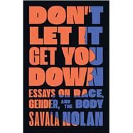 Don't Let It Get You Down Essays on Race, Gender, and the Body by Nolan, Savala, 9781982137267