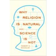 Why Religion is Natural and Science is Not by McCauley, Robert N., 9780199827268