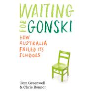 Waiting for Gonski How Australia failed its schools by Bonnor, Chris; Greenwell, Tom, 9781742237268