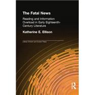 The Fatal News: Reading and Information Overload in Early Eighteenth-Century Literature by Ellison,Katherine E., 9780415867269