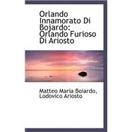 Orlando Innamorato Di Bojardo : Orlando Furioso Di Ariosto by Boiardo, Matteo Maria, 9780559347269