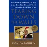 Tearing Down the Walls How Sandy Weill Fought His Way to the Top of the Financial World. . .and Then Nearly Lost It All by Langley, Monica, 9780743247269