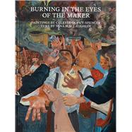 Burning in the Eyes of the Maker Celeste Dupuy-Spencer by Dupuy-Spencer, Celeste; MacLaughlin, Nina, 9781580937269