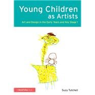 Young Children as Artists: Art and Design in the Early Years and Key Stage 1 by Tutchell; Suzy, 9780415517270