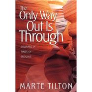 Only Way Out Is Through : Courage in Times of Trouble by Tilton, Marte, 9780884197270