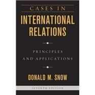 Cases in International Relations Principles and Applications by Snow, Donald M., 9781538107270