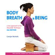 Body, Breath and Being, 2nd A new guide to the Alexander Technique by Nicholls, Carolyn, 9781909457270