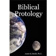Biblical Protology: Commentary on Genesis 1-11 by Smith, James E., Ph.D., 9781430327271