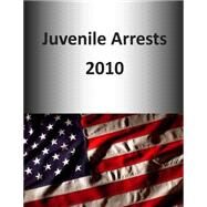 Juvenile Arrests 2010 by U.s. Depar Tment of Justice, 9781507577271