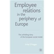 Employee Relations in the Periphery of Europe The Unfolding Story of the European Social Model by O'Hagan, Emer, 9780333947272