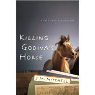 Killing Godiva's Horse by Mitchell, J. M., 9780985227272
